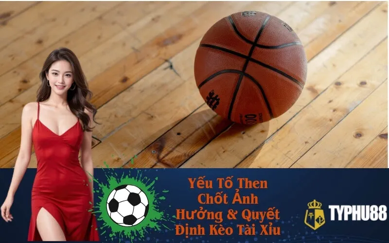 Yếu Tố Then Chốt Ảnh Hưởng & Quyết Định Kèo Tài Xỉu